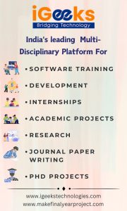 India's leading Academic Projects, Internships, MBA Projects & PHD Projects. 100% output guaranteed and fully customized projects are implemented. Igeeks is a Multi-Disciplinary Platform for BCA, Diploma, MCA, B.Tech, M.Tech, and PhD Projects.